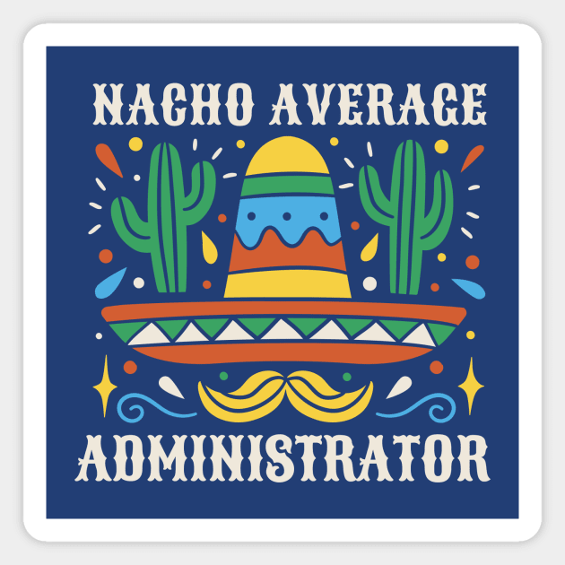 Funny Nacho Average Administrator Magnet by SLAG_Creative